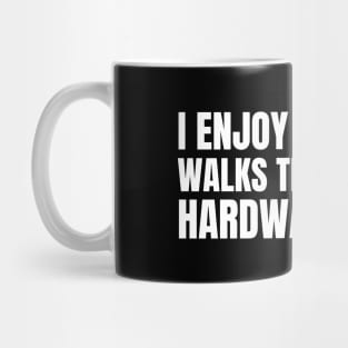 I Enjoy Romantic Walks Through The Hardware Store Mug